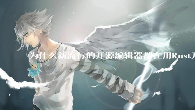 为什么新流行的开源编辑器都在用Rust开发？